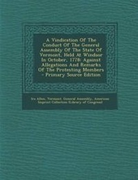 Enlarge image Cover: A Vindication of the Conduct of the General Assembly of the State of Vermont, Held at Windsor in October, 1778 - Nabu Press