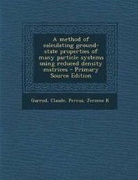 Enlarge image Cover: A Method of Calculating Ground-State Properties of Many Particle Systems Using Reduced Density Matrices - Primary Source Edition - Nabu Press
