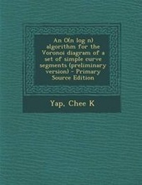 Enlarge image Cover: An O(n Log N) Algorithm for the Voronoi Diagram of a Set of Simple Curve Segments (Preliminary Version) - Primary Source Edition - Nabu Press