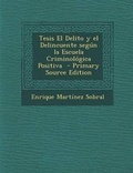 Cover: Tesis El Delito y El Delincuente Segun La Escuela Criminologica Positiva - Primary Source Edition - Nabu Press
