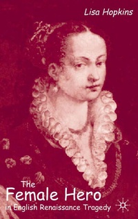 Enlarge image Cover: The Female Hero in English Renaissance Tragedy - Palgrave Macmillan