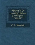 Cover: Solutions to the Oxford and Cambridge Questions in Arithmetic - Primary Source Edition - Nabu Press
