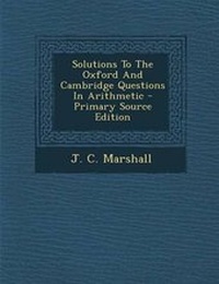 Enlarge image Cover: Solutions to the Oxford and Cambridge Questions in Arithmetic - Primary Source Edition - Nabu Press