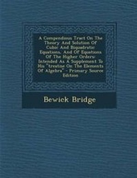 Enlarge image Cover: A Compendious Tract on the Theory and Solution of Cubic and Biquadratic Equations, and of Equations of the Higher Orders - Nabu Press