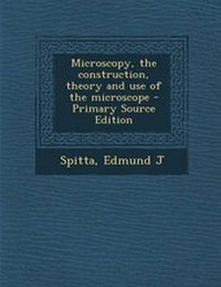 Enlarge image Cover: Microscopy, the Construction, Theory and Use of the Microscope - Nabu Press