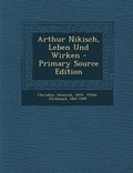 Cover: Arthur Nikisch, Leben Und Wirken - Primary Source Edition - Nabu Press