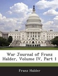 Cover: War Journal of Franz Halder, Volume IV, Part 1 - BiblioBazaar, LLC