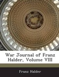 Cover: War Journal of Franz Halder, Volume VIII - BiblioBazaar, LLC