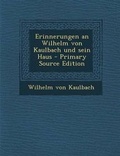 Cover: Erinnerungen an Wilhelm Von Kaulbach Und Sein Haus - Nabu Press