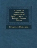 Cover: Camera Ed Inscrizioni Sepulcrali de' Liberti, Servi, .... - Primary Source Edition - Nabu Press