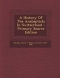 Cover: A History of the Anabaptists in Switzerland - Nabu Press