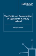 Cover: The Politics of Consumption in Eighteenth-Century Ireland - Palgrave Macmillan