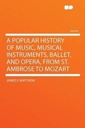 Cover: A Popular History of Music, Musical Instruments, Ballet, and Opera, From St. Ambrose to Mozart - HardPress Ltd