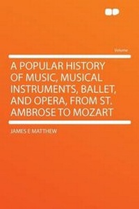 Enlarge image Cover: A Popular History of Music, Musical Instruments, Ballet, and Opera, From St. Ambrose to Mozart - HardPress Ltd