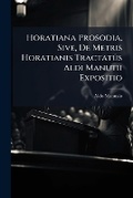 Cover: Horatiana Prosodia, Sive, de Metris Horatianis Tractatus Aldi Manutii Expositio - Nabu Press