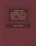 Cover: Leben Des Heiligen Anno, Erzbischofes Von Koln. - Primary Source Edition - Nabu Press