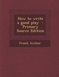 Cover: How to Write a Good Play - Primary Source Edition - Nabu Press