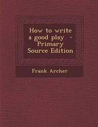 Enlarge image Cover: How to Write a Good Play - Primary Source Edition - Nabu Press