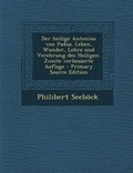 Cover: Der Heilige Antonius Von Padua. Leben, Wunder, Lehre Und Verehrung Des Heiligen. Zweite Verbesserte Auflage - Nabu Press