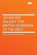Cover: Sir Walter Ralegh : the British Dominion of the West - HardPress Ltd