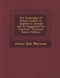 Cover: The Principles of Rural Credits as Applied in Europe and as Suggested for America - Nabu Press