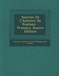 Enlarge image Cover: Sources de L'Histoire de Roubaix - Primary Source Edition - Nabu Press