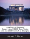 Cover: Asia Pacific Economic Cooperation (APEC), Free Trade, and the 2001 Summit in Shanghai - BiblioBazaar, LLC