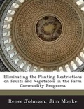 Cover: Eliminating the Planting Restrictions on Fruits and Vegetables in the Farm Commodity Programs - Bibliogov