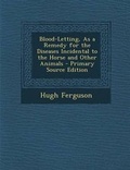 Cover: Blood-Letting, as a Remedy for the Diseases Incidental to the Horse and Other Animals - Nabu Press