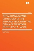 Cover: The Mahanarayana-Upanishad, of the Atharva-Veda With the Dipika of Narayana. Edited by G.A. Jacob - HardPress Ltd
