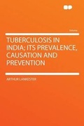 Cover: Tuberculosis in India; Its Prevalence, Causation and Prevention - HardPress Ltd