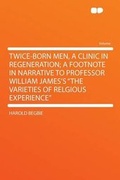 Cover: Twice-born Men, a Clinic in Regeneration; a Footnote in Narrative to Professor William James's "The Varieties of Relgious Experience" - HardPress Ltd