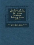 Cover: Catalogue of the Morgan Collection of Chinese Porcelains - Nabu Press