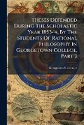 Cover: Theses Defended During The Scholastic Year 1853-'4, By The Students Of Rational Philosophy In Georgetown College, Part 3 - Nabu Press