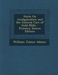 Enlarge image Cover: Hints on Amalgamation and the General Care of Gold Mills - Nabu Press