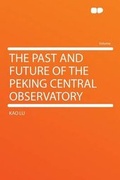 Cover: The Past and Future of the Peking Central Observatory - HardPress Ltd