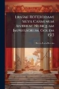 Cover: Erasmi Roterodami Silva Carminum Antehac Nunquam Impressorum. Gouda 1513 - Nabu Press