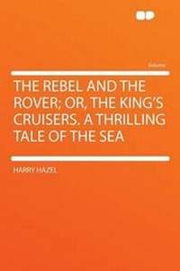 Enlarge image Cover: The Rebel and the Rover; Or, the King's Cruisers. a Thrilling Tale of the Sea - HardPress Ltd