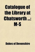Cover: Catalogue of the Library at Chatsworth (Volume 3); M-S - General Books