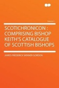 Cover: Scotichronicon : Comprising Bishop Keith's Catalogue of Scottish Bishops: Volume 2 - HardPress Ltd