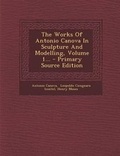Cover: The Works of Antonio Canova in Sculpture and Modelling, Volume 1... - Nabu Press