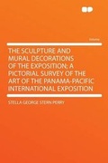 Cover: The Sculpture and Mural Decorations of the Exposition; a Pictorial Survey of the Art of the Panama-Pacific International Exposition - HardPress Ltd