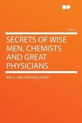 Cover: Secrets of Wise Men, Chemists and Great Physicians - HardPress Ltd