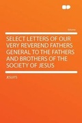 Cover: Select Letters of Our Very Reverend Fathers General to the Fathers and Brothers of the Society of Jesus - HardPress Ltd
