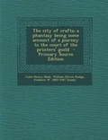 Cover: The City of Crafts; A Phantasy Being Some Account of a Journey to the Court of the Printers' Guild - Nabu Press