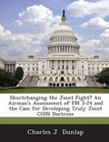 Cover: Shortchanging the Joint Fight? an Airman's Assessment of FM 3-24 and the Case for Developing Truly Joint Coin Doctrine - Bibliogov