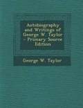 Cover: Autobiography and Writings of George W. Taylor - Nabu Press