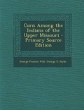 Cover: Corn Among the Indians of the Upper Missouri - Nabu Press