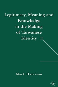 Enlarge image Cover: Legitimacy, Meaning and Knowledge in the Making of Taiwanese Identity - Palgrave MacMillan