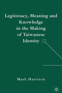 Enlarge image Cover: Legitimacy, Meaning and Knowledge in the Making of Taiwanese Identity - Palgrave MacMillan